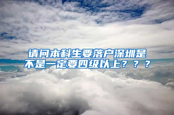 请问本科生要落户深圳是不是一定要四级以上？？？