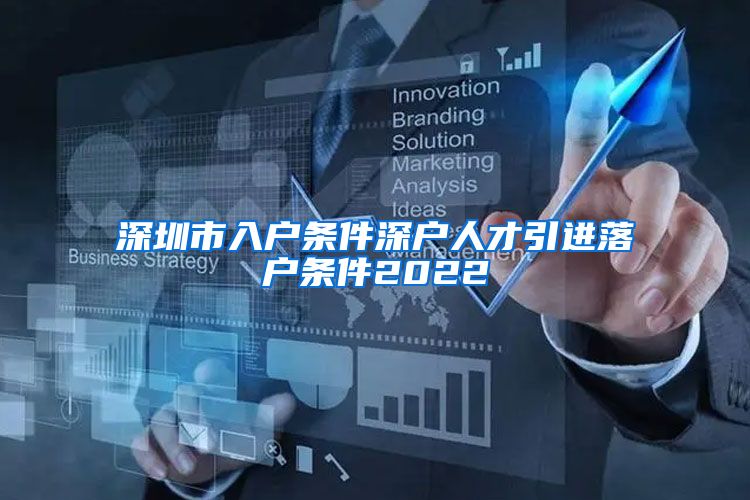 深圳市入户条件深户人才引进落户条件2022