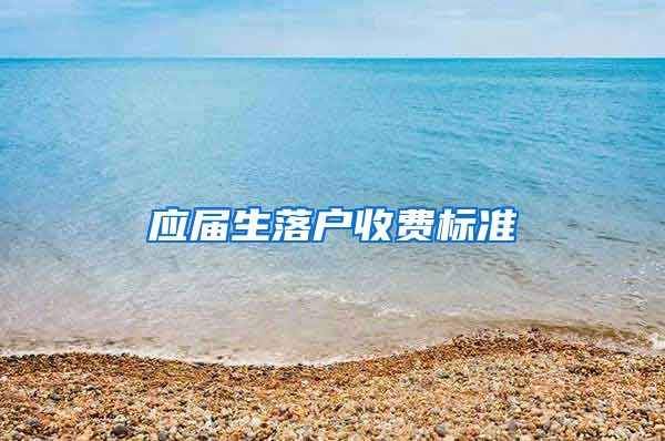 应届生落户收费标准