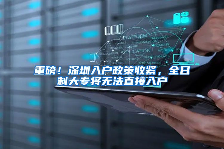 重磅！深圳入户政策收紧，全日制大专将无法直接入户