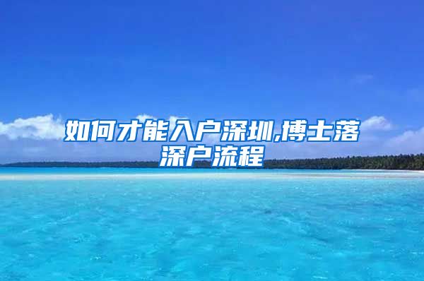 如何才能入户深圳,博士落深户流程