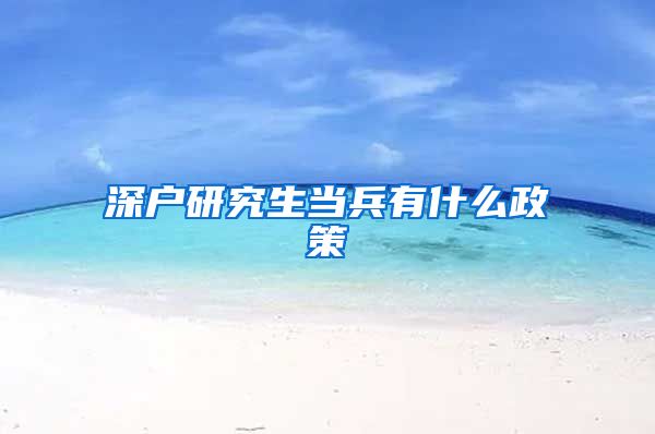 深户研究生当兵有什么政策