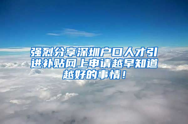 强烈分享深圳户口人才引进补贴网上申请越早知道越好的事情！