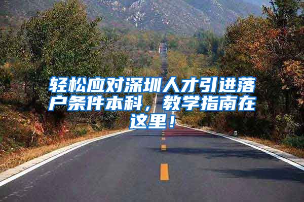 轻松应对深圳人才引进落户条件本科，教学指南在这里！