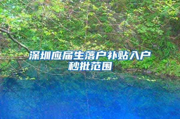 深圳应届生落户补贴入户秒批范围