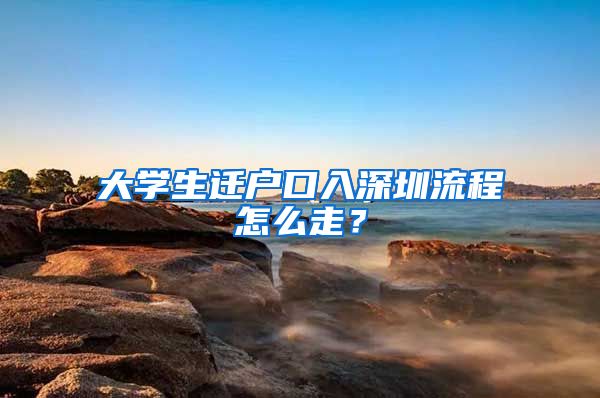 大学生迁户口入深圳流程怎么走？
