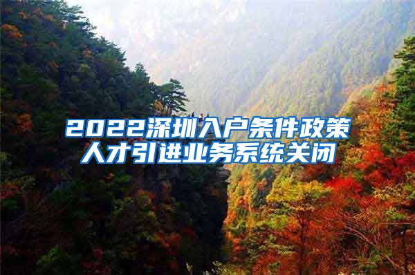 2022深圳入户条件政策人才引进业务系统关闭