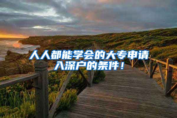 人人都能学会的大专申请入深户的条件！