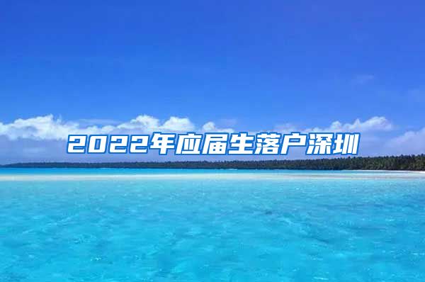 2022年应届生落户深圳