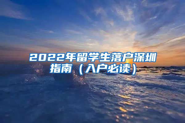 2022年留学生落户深圳指南（入户必读）