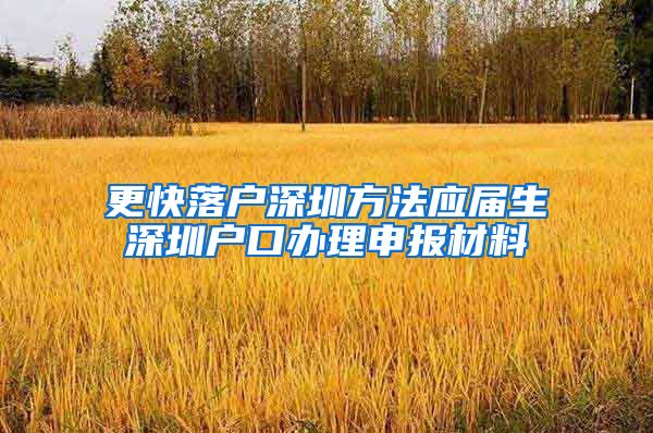 更快落户深圳方法应届生深圳户口办理申报材料