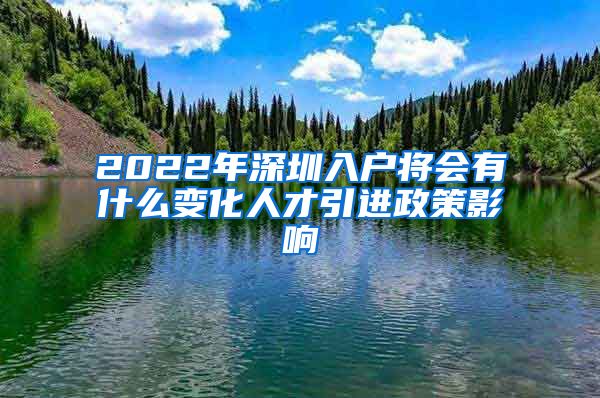 2022年深圳入户将会有什么变化人才引进政策影响