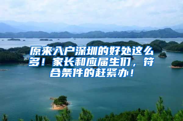 原来入户深圳的好处这么多！家长和应届生们，符合条件的赶紧办！