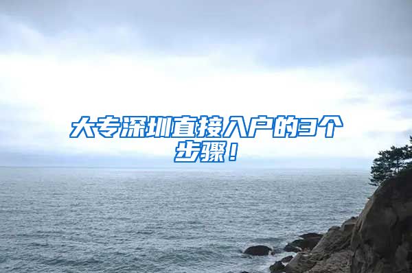 大专深圳直接入户的3个步骤！