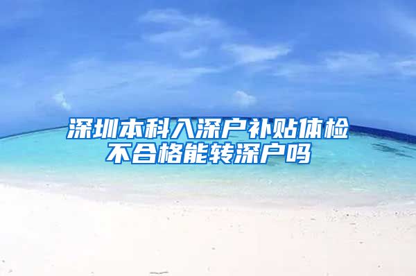 深圳本科入深户补贴体检不合格能转深户吗