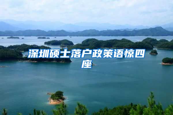 深圳硕士落户政策语惊四座