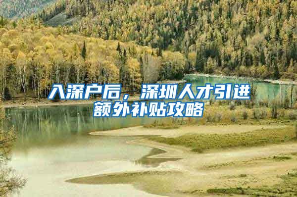 入深户后，深圳人才引进额外补贴攻略