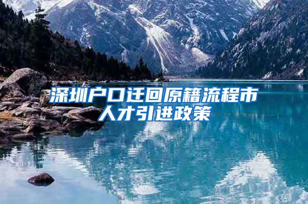 深圳户口迁回原籍流程市人才引进政策