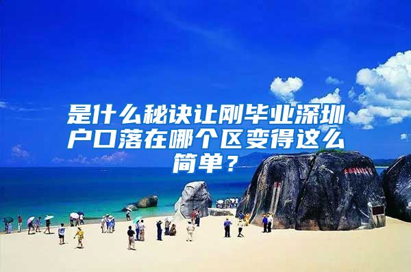 是什么秘诀让刚毕业深圳户口落在哪个区变得这么简单？