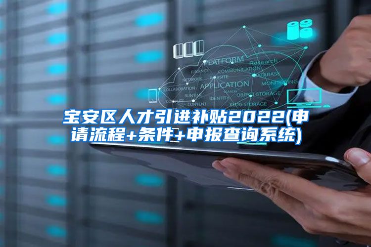 宝安区人才引进补贴2022(申请流程+条件+申报查询系统)