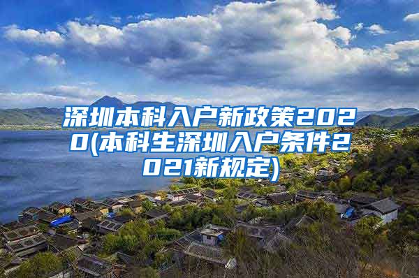 深圳本科入户新政策2020(本科生深圳入户条件2021新规定)