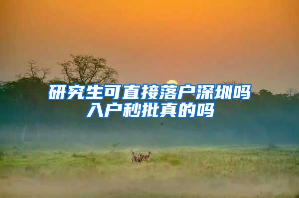 研究生可直接落户深圳吗入户秒批真的吗