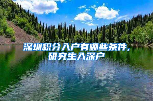深圳积分入户有哪些条件,研究生入深户