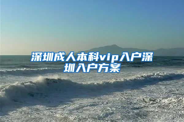 深圳成人本科vip入户深圳入户方案