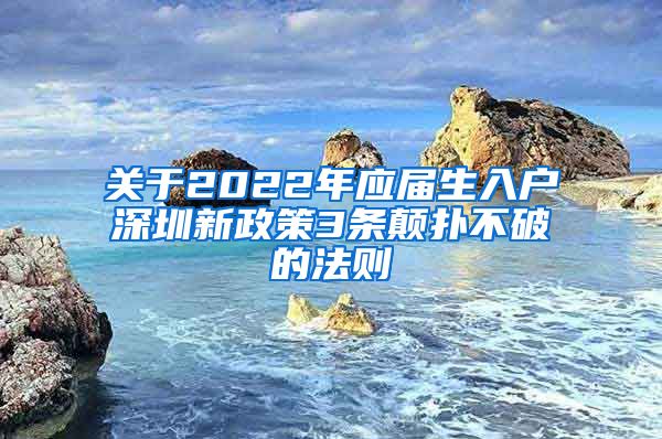 关于2022年应届生入户深圳新政策3条颠扑不破的法则