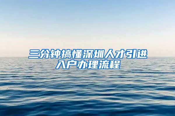 三分钟搞懂深圳人才引进入户办理流程