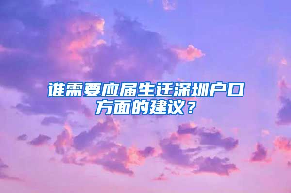 谁需要应届生迁深圳户口方面的建议？