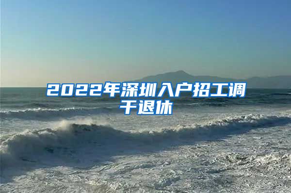 2022年深圳入户招工调干退休