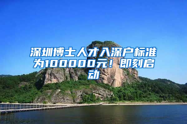 深圳博士人才入深户标准为100000元！即刻启动