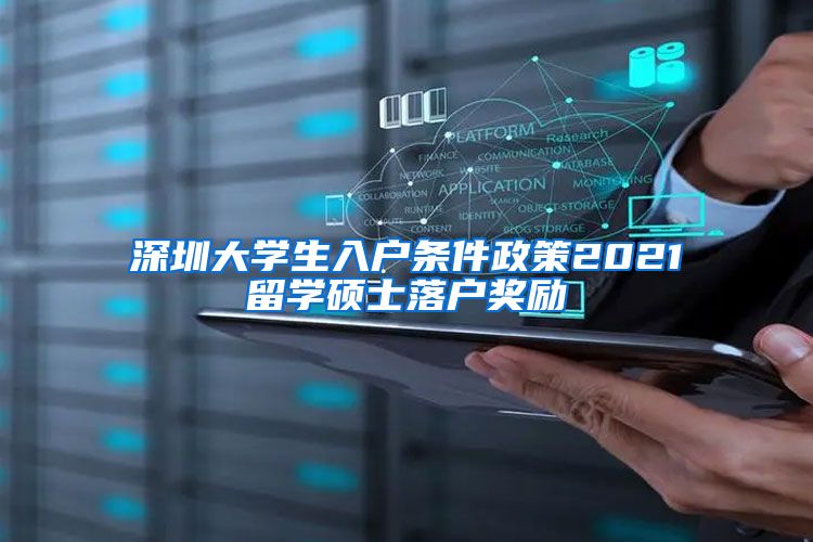 深圳大学生入户条件政策2021留学硕士落户奖励