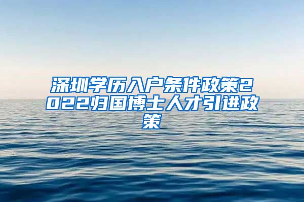 深圳学历入户条件政策2022归国博士人才引进政策
