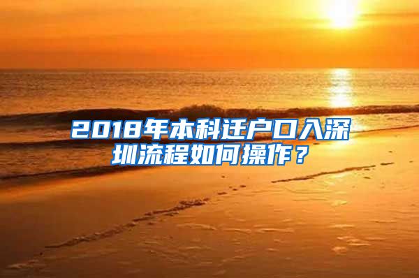2018年本科迁户口入深圳流程如何操作？