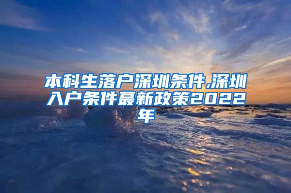 本科生落户深圳条件,深圳入户条件蕞新政策2022年