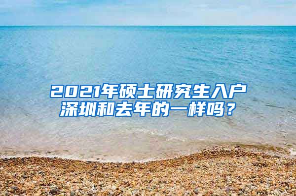2021年硕士研究生入户深圳和去年的一样吗？