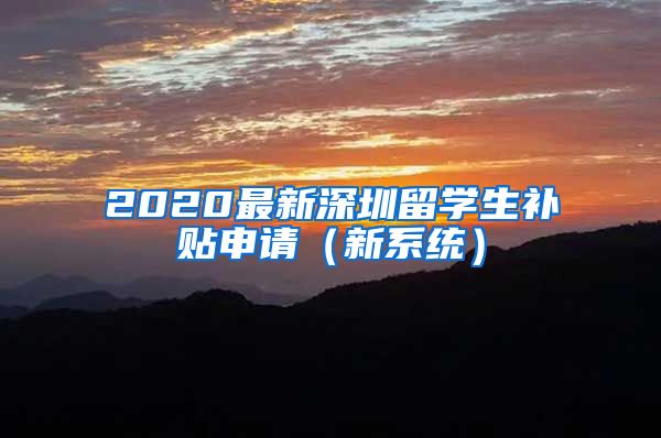 2020最新深圳留学生补贴申请（新系统）