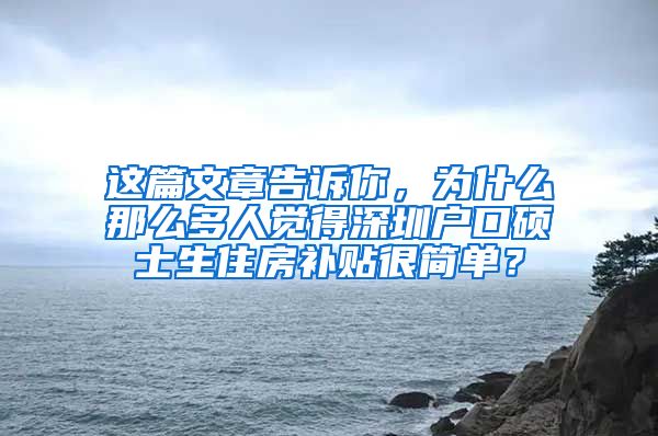 这篇文章告诉你，为什么那么多人觉得深圳户口硕士生住房补贴很简单？