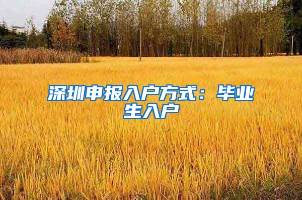 深圳申报入户方式：毕业生入户