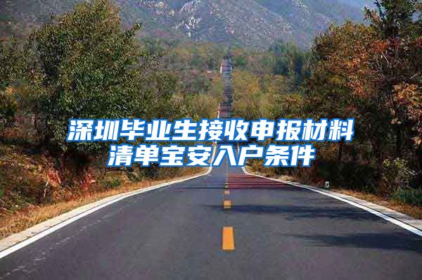 深圳毕业生接收申报材料清单宝安入户条件