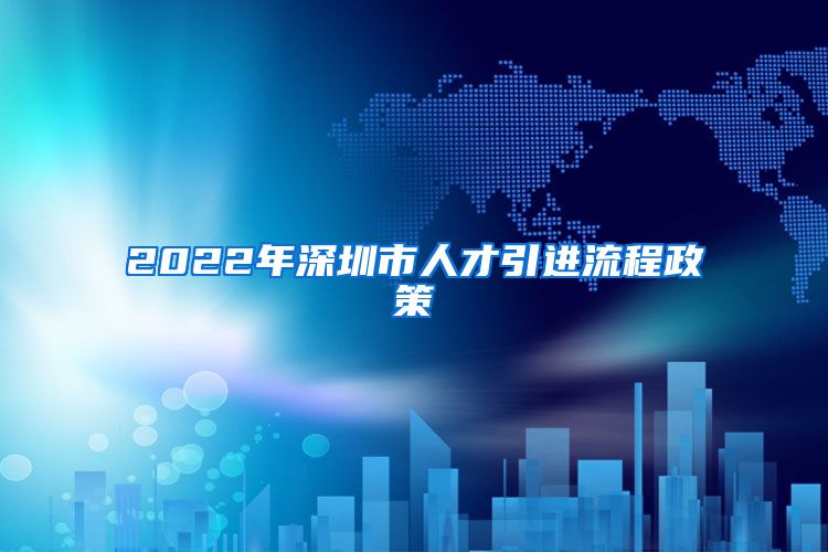 2022年深圳市人才引进流程政策