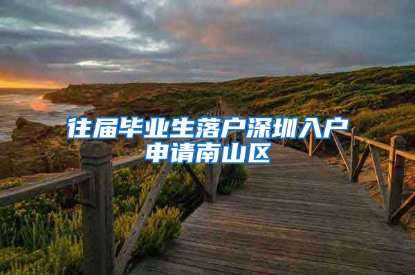 往届毕业生落户深圳入户申请南山区