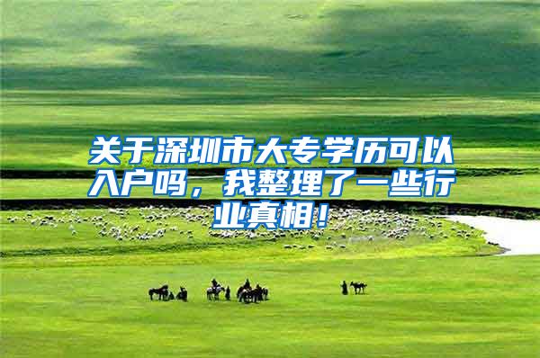 关于深圳市大专学历可以入户吗，我整理了一些行业真相！