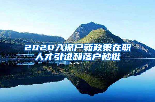 2020入深户新政策在职人才引进和落户秒批