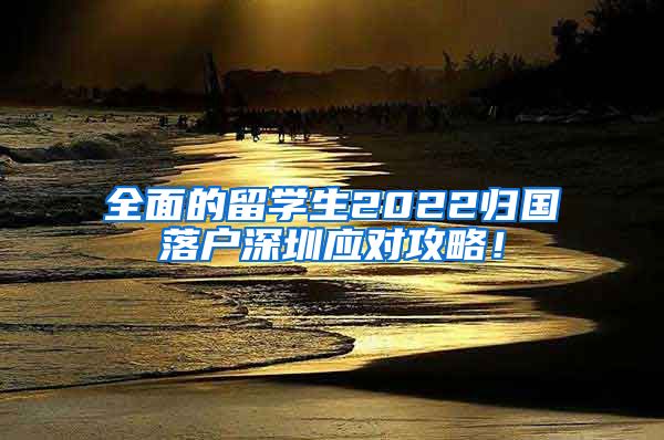 全面的留学生2022归国落户深圳应对攻略！