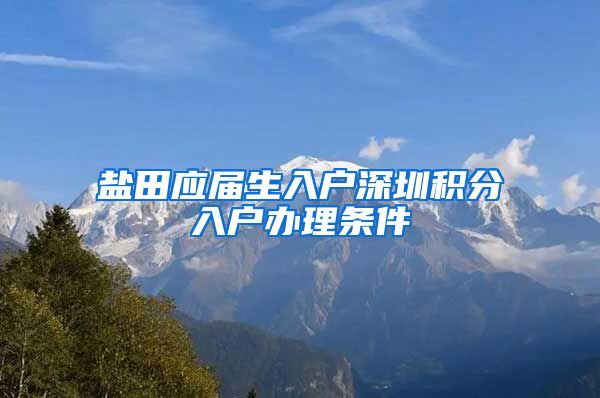 盐田应届生入户深圳积分入户办理条件