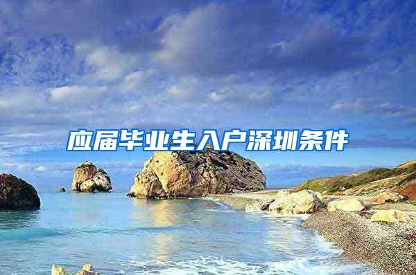 应届毕业生入户深圳条件