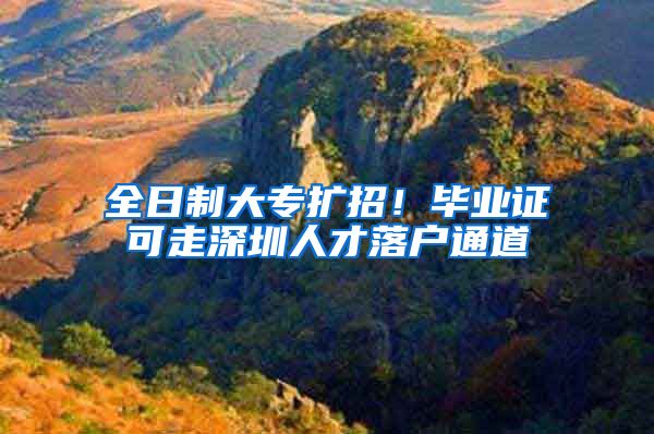 全日制大专扩招！毕业证可走深圳人才落户通道